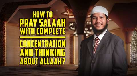 How to pray Salaah with Complete Concentration and thinking about Allah? – Fariq Zakir Naik