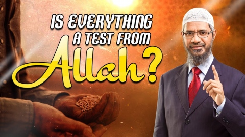 Is Everything a Test from Allah? - Dr Zakir Naik