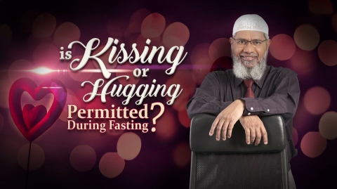 Is Kissing or Hugging Permitted During Fasting? – Dr Zakir Naik