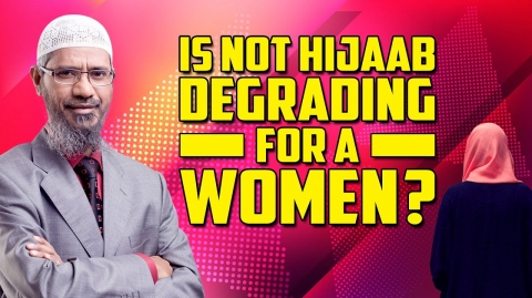 Is Not Hijaab Degrading for a Women? - Dr Zakir Naik