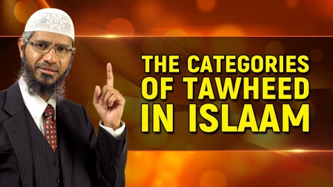 The Categories of Tawheed in Islam - Dr Zakir Naik