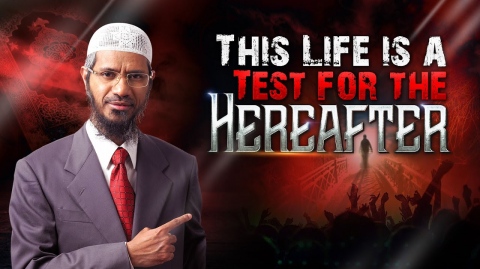 This Life is a Test for the Hereafter - Dr Zakir Naik