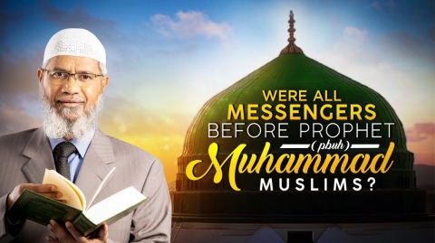 Were All Messengers before Prophet Muhammad (pbuh) Muslims? - Dr Zakir Naik