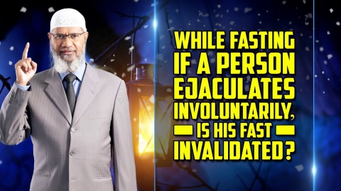While Fasting if a Person Ejaculates Involuntarily, is his Fast Invalidated? - Dr Zakir Naik