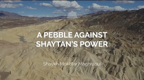 A Pebble Against Shaytan's Power - Shaykh Mokhtar Maghraoui