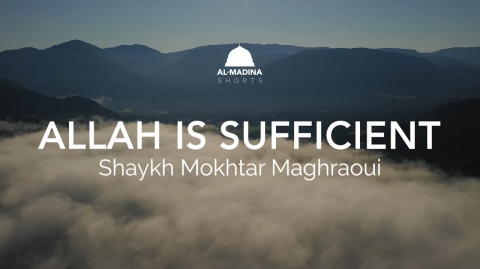 Allah Is Sufficient - Shaykh Mokhtar Maghraoui