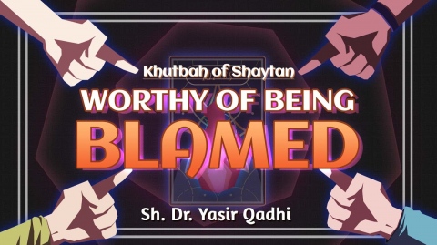 Ep 4: Worthy of being Blamed | The Khutbah of Shaytan