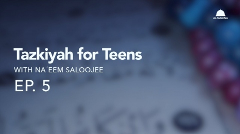 Ep.5 - Tazkiyah for Teens