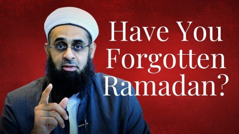 Have You Forgotten Ramadan? | Dr. Mufti Abdur Rahman ibn Yusuf Mangera