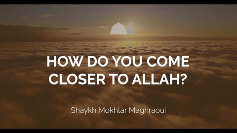 How do you come closer to Allah? - Shaykh Mokhtar