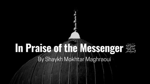 “In Praise of the Messenger ﷺ” By Shaykh Mokhtar Maghraoui