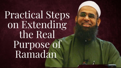 Practical Steps on Extending the Real Purpose of Ramadan | Dr. Mufti Abdur-Rahman ibn Yusuf Mangera