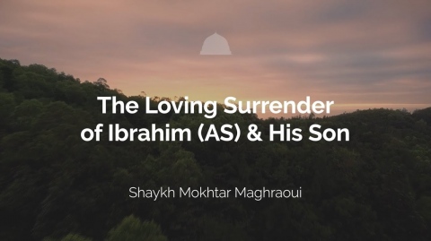 The Loving Surrender of Ibrahim (AS) & His Son - Shaykh Mokhtar Maghraoui