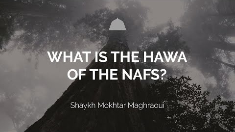 What is Hawa of the Nafs? - Shaykh Mokhtar Maghraoui