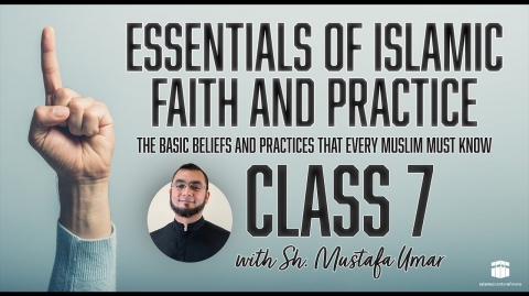 Class 7: Essentials of Islamic Faith and Practice with Sh. Mustafa Umar