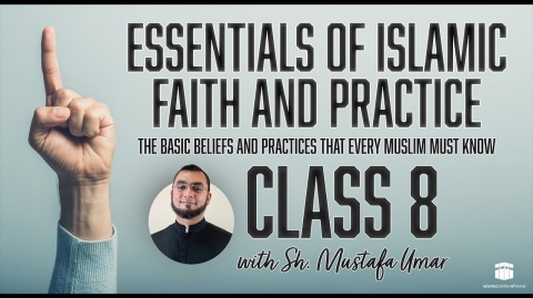 Class 8: Essentials of Islamic Faith and Practice with Sh. Mustafa Umar