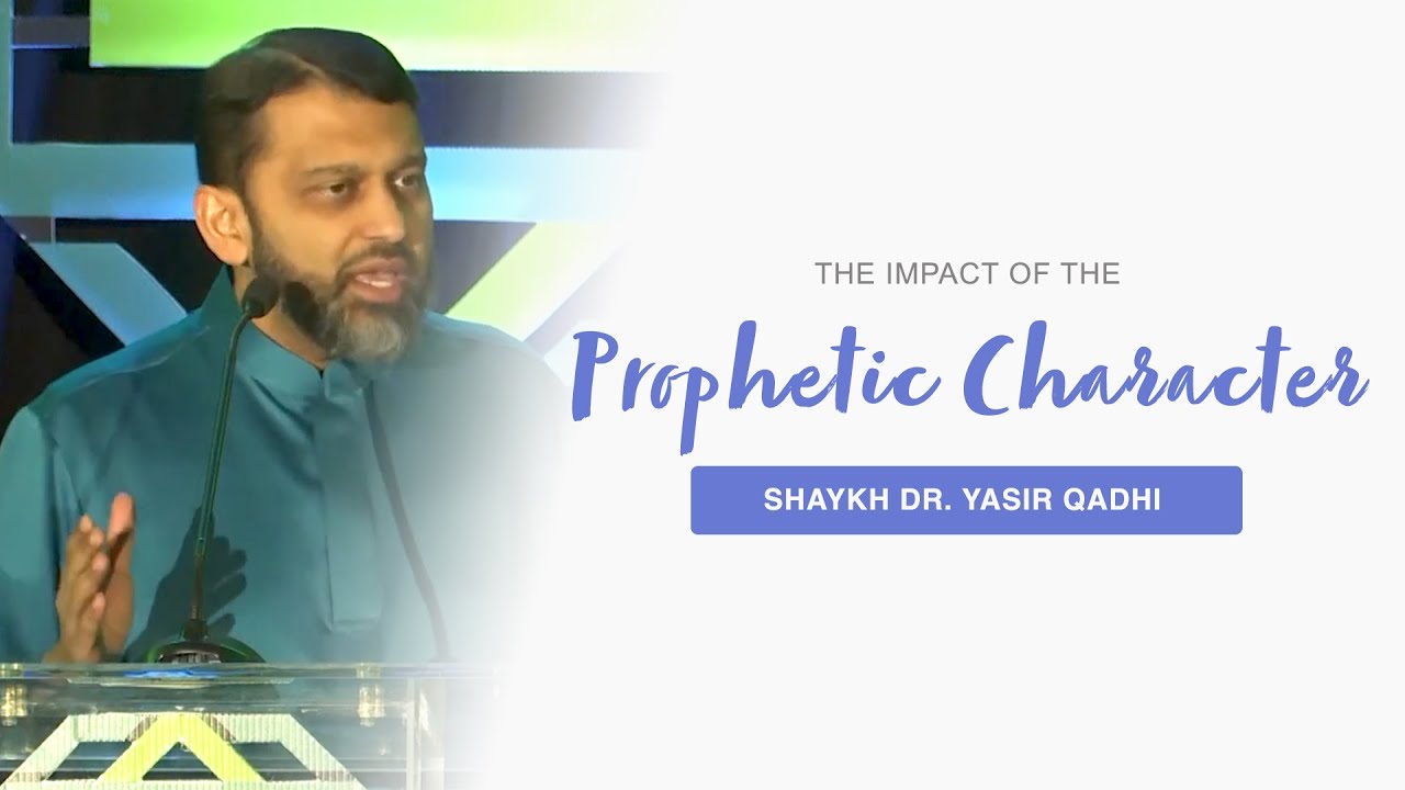 Impact of The Prophetic Character - Shaykh Dr. Yasir Qadhi