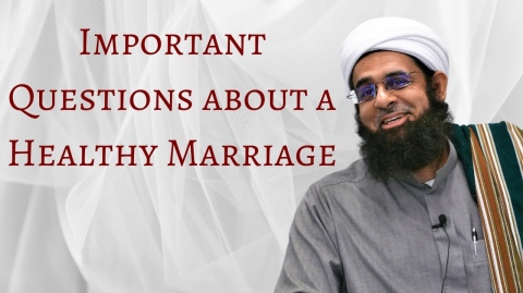 Important Questions about a Healthy Marriage | Dr. Mufti Abdur-Rahman ibn Yusuf Mangera