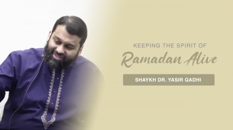 Keeping The Spirit of Ramadan Alive | Shaykh Dr. Yasir Qadhi
