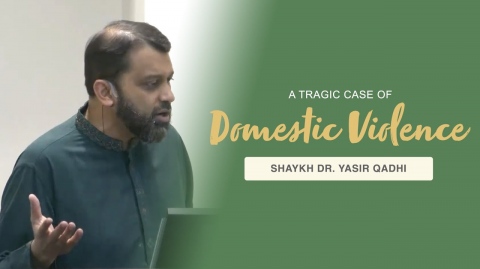 Khutbah: A Tragic Case of Domestic Violence: An Appeal to Our Community| Shaykh Dr. Yasir Qadhi