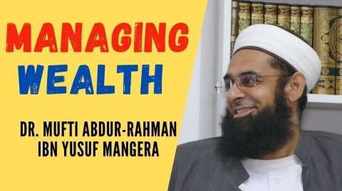 Managing Wealth | Dr. Mufti Abdur-Rahman ibn Yusuf Mangera