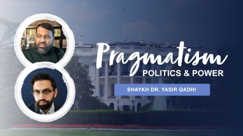 Pragmatism, Politics and Power - Shaykh Dr. Yasir Qadhi & The Thinking Muslim
