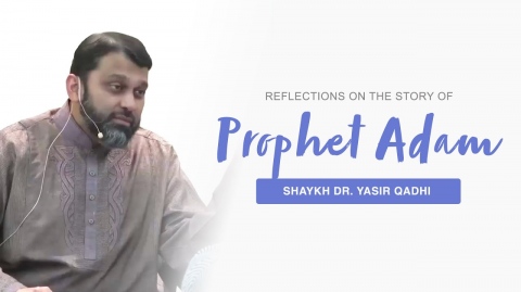 Reflections on the Story of Adam - Shaykh Dr. Yasir Qadhi