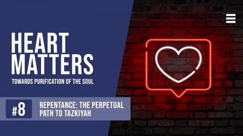 Repentance: The Perpetual Path to Tazkiyah - Heart Matters: EP 8 - Shaykh Dr. Yasir Qadhi