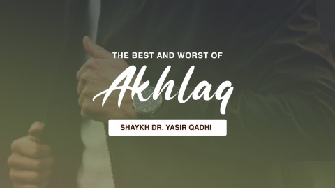 The Best & Worst of Character (Akhlaq) | Shaykh Dr. Yasir Qadhi