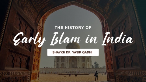 The History of Early Islam in India | Shaykh Dr. Yasir Qadhi
