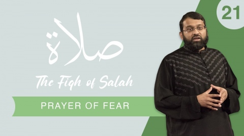 The Prayer of Fear - The Fiqh of Salah: Episode 21 | Shaykh Dr. Yasir Qadhi