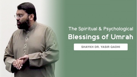 The Spiritual & Psychological Blessings of Umrah | Shaykh Dr. Yasir Qadhi