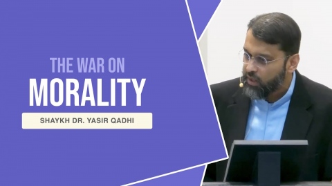 The War on Morality - Shaykh Dr. Yasir Qadhi